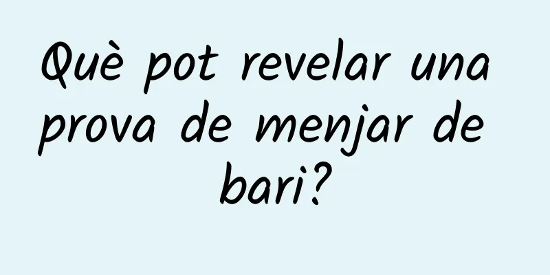 Què pot revelar una prova de menjar de bari?