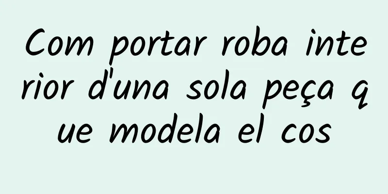 Com portar roba interior d'una sola peça que modela el cos