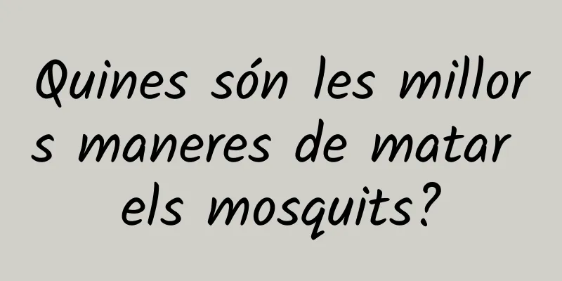 Quines són les millors maneres de matar els mosquits?
