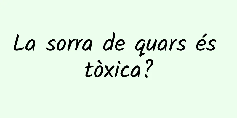 La sorra de quars és tòxica?