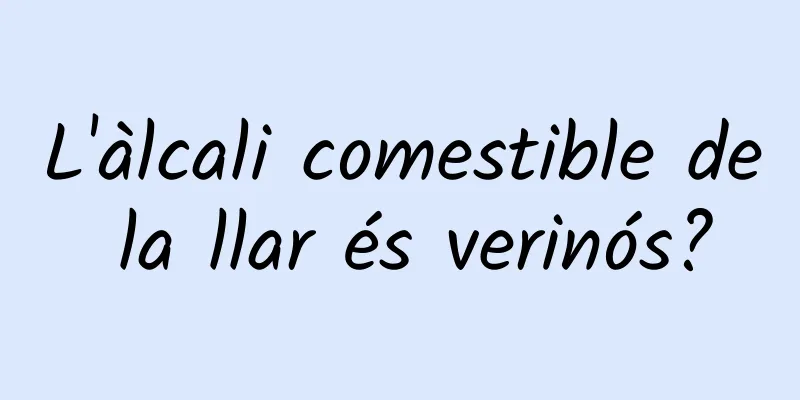 L'àlcali comestible de la llar és verinós?