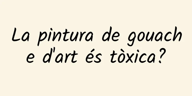 La pintura de gouache d'art és tòxica?
