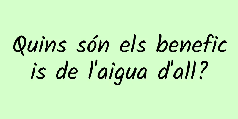 Quins són els beneficis de l'aigua d'all?