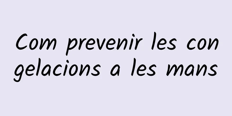 Com prevenir les congelacions a les mans