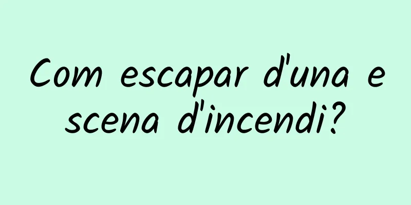Com escapar d'una escena d'incendi?
