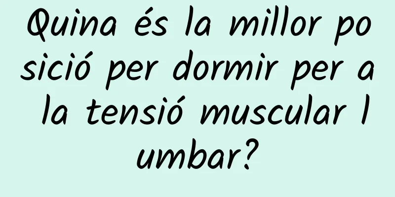 Quina és la millor posició per dormir per a la tensió muscular lumbar?