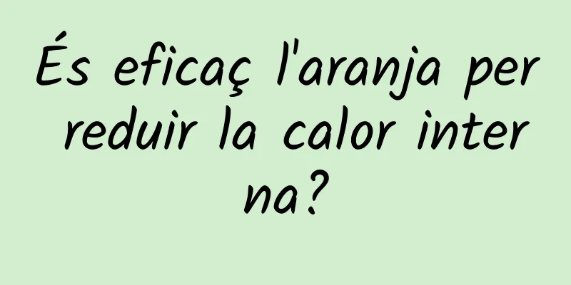 És eficaç l'aranja per reduir la calor interna?