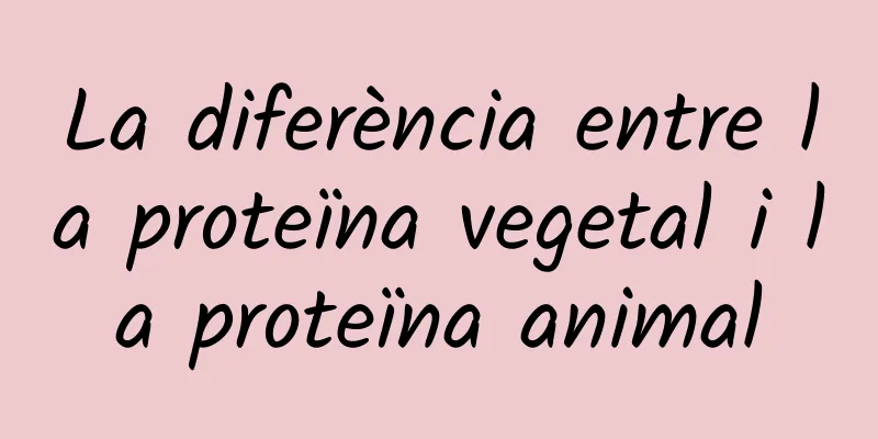 La diferència entre la proteïna vegetal i la proteïna animal