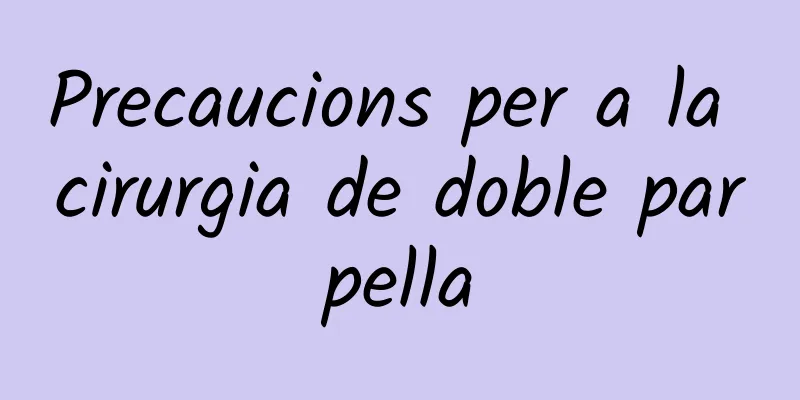 Precaucions per a la cirurgia de doble parpella