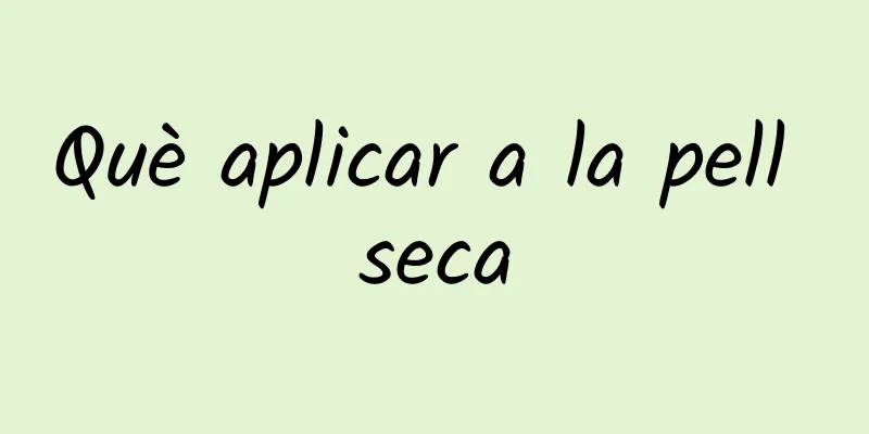 Què aplicar a la pell seca