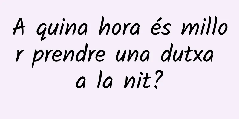 A quina hora és millor prendre una dutxa a la nit?