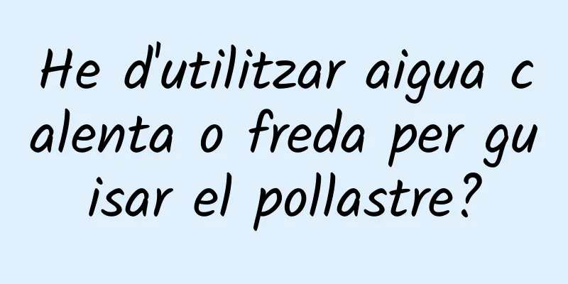 He d'utilitzar aigua calenta o freda per guisar el pollastre?