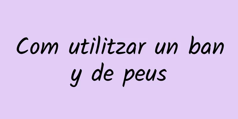 Com utilitzar un bany de peus