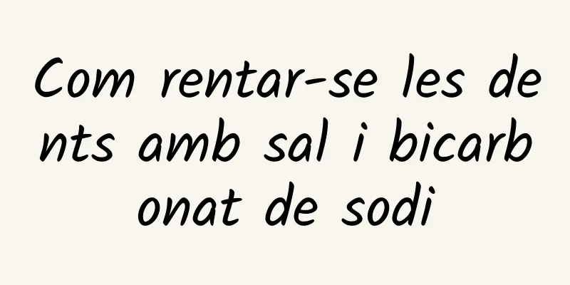 Com rentar-se les dents amb sal i bicarbonat de sodi