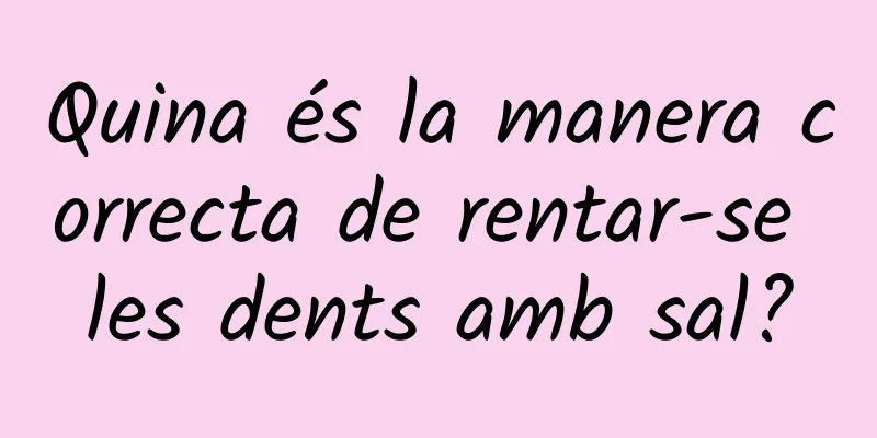 Quina és la manera correcta de rentar-se les dents amb sal?