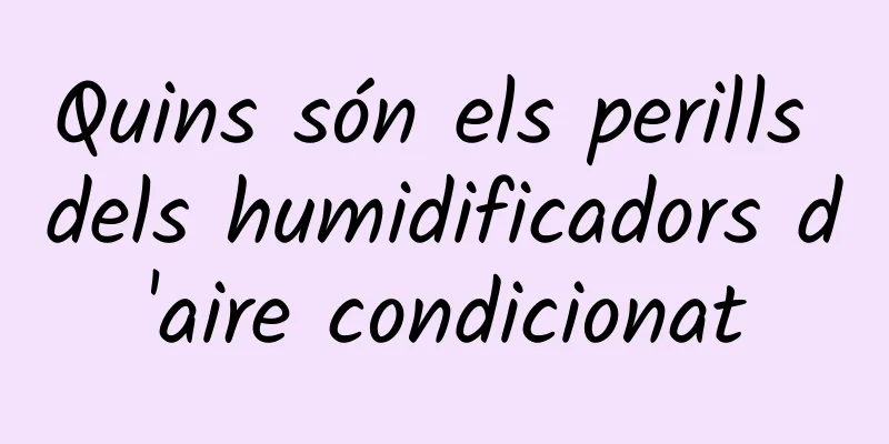 Quins són els perills dels humidificadors d'aire condicionat