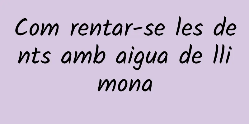 Com rentar-se les dents amb aigua de llimona