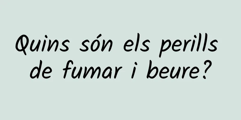 Quins són els perills de fumar i beure?