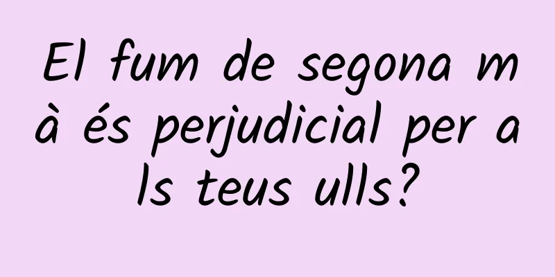 El fum de segona mà és perjudicial per als teus ulls?