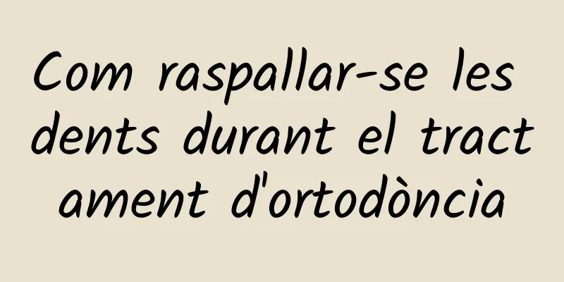 Com raspallar-se les dents durant el tractament d'ortodòncia