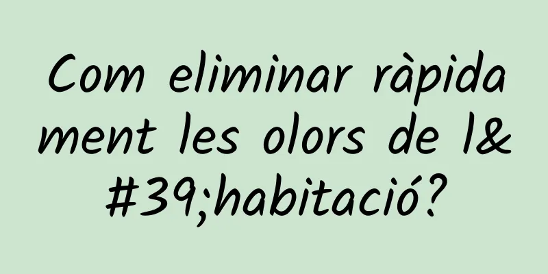 Com eliminar ràpidament les olors de l'habitació?