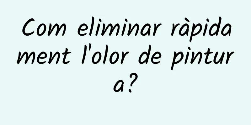 Com eliminar ràpidament l'olor de pintura?