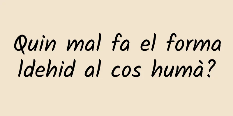 Quin mal fa el formaldehid al cos humà?