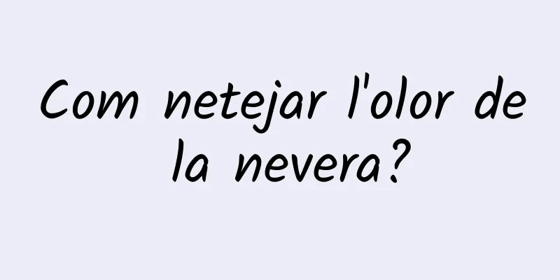 Com netejar l'olor de la nevera?