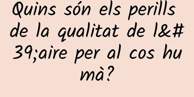 Quins són els perills de la qualitat de l'aire per al cos humà?