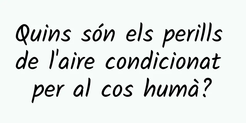 Quins són els perills de l'aire condicionat per al cos humà?