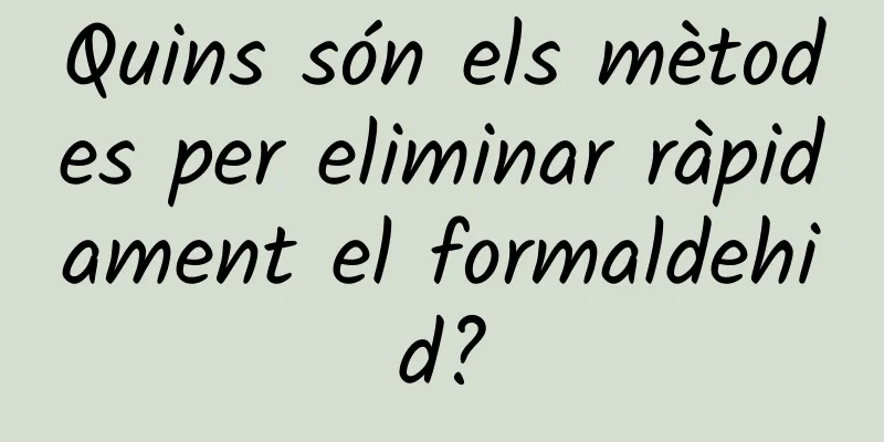 Quins són els mètodes per eliminar ràpidament el formaldehid?