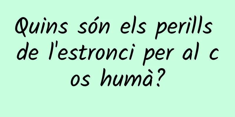 Quins són els perills de l'estronci per al cos humà?