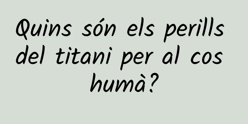 Quins són els perills del titani per al cos humà?