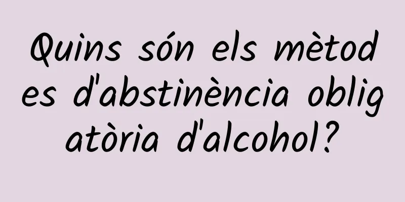 Quins són els mètodes d'abstinència obligatòria d'alcohol?