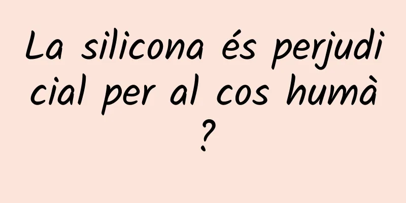 La silicona és perjudicial per al cos humà?