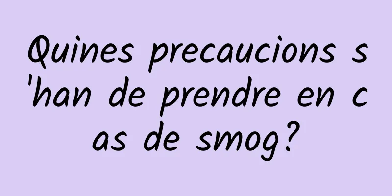 Quines precaucions s'han de prendre en cas de smog?