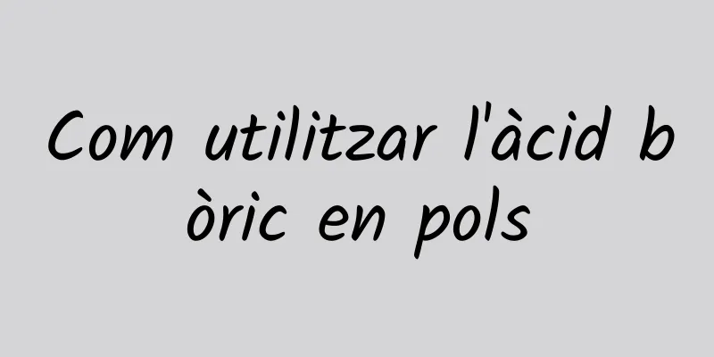 Com utilitzar l'àcid bòric en pols