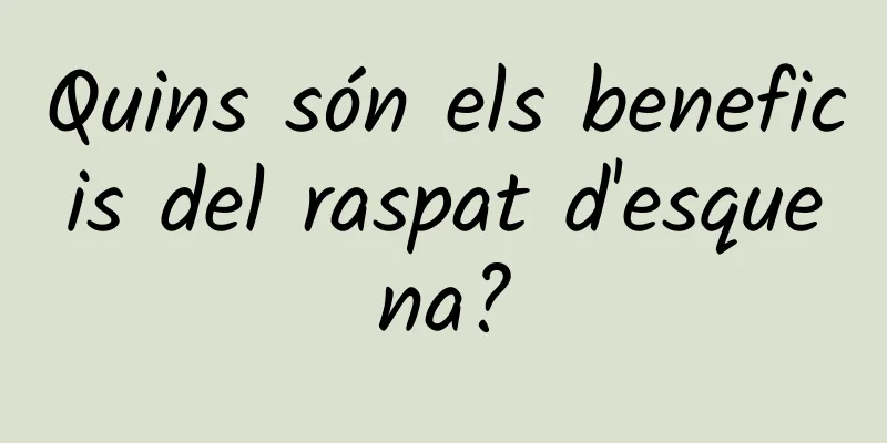 Quins són els beneficis del raspat d'esquena?