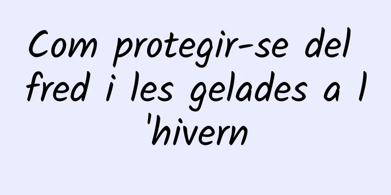 Com protegir-se del fred i les gelades a l'hivern