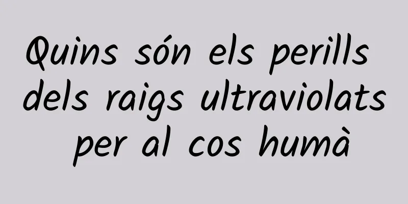 Quins són els perills dels raigs ultraviolats per al cos humà