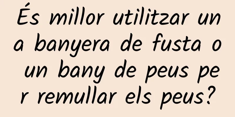 És millor utilitzar una banyera de fusta o un bany de peus per remullar els peus?