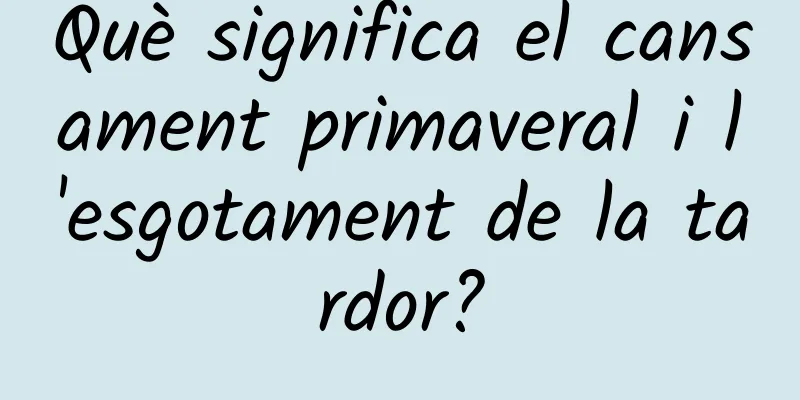 Què significa el cansament primaveral i l'esgotament de la tardor?