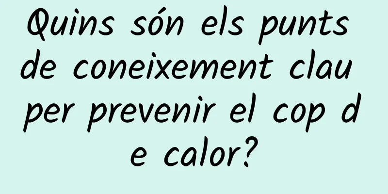 Quins són els punts de coneixement clau per prevenir el cop de calor?