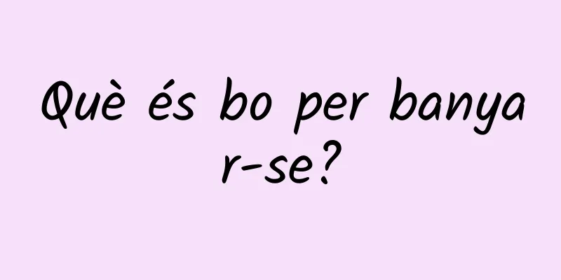 Què és bo per banyar-se?