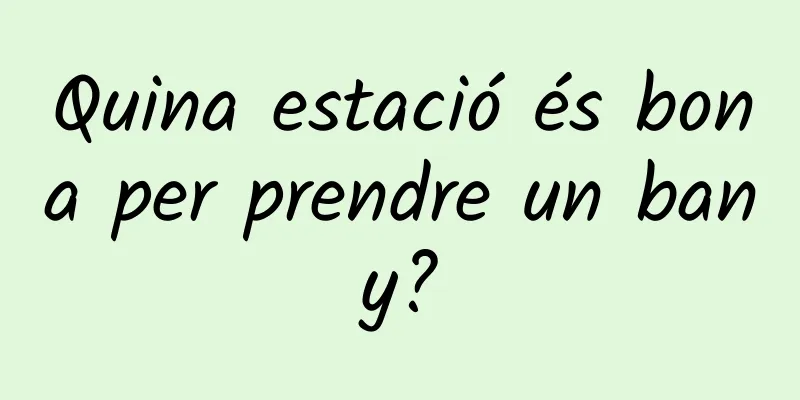 Quina estació és bona per prendre un bany?
