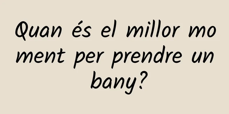 Quan és el millor moment per prendre un bany?