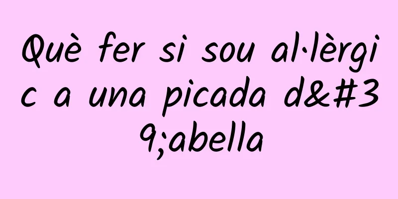 Què fer si sou al·lèrgic a una picada d'abella