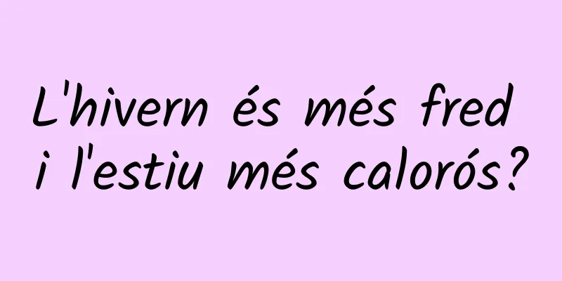 L'hivern és més fred i l'estiu més calorós?