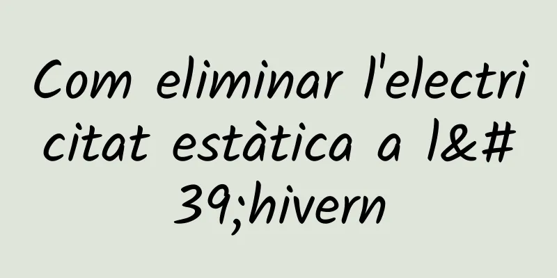Com eliminar l'electricitat estàtica a l'hivern