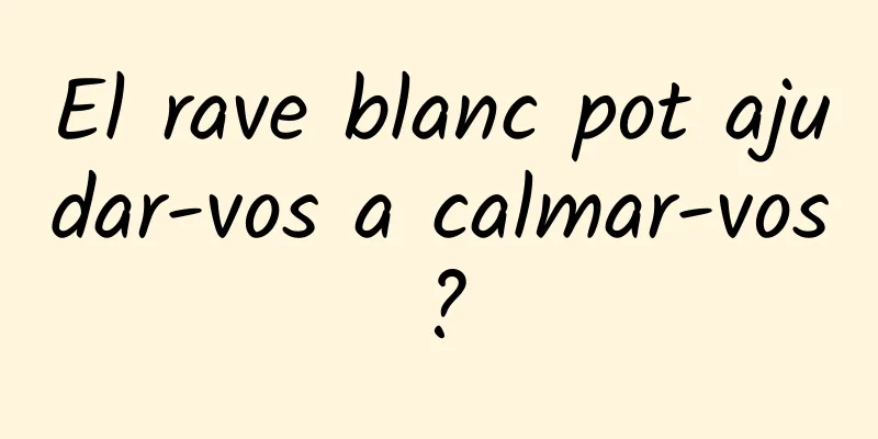 El rave blanc pot ajudar-vos a calmar-vos?
